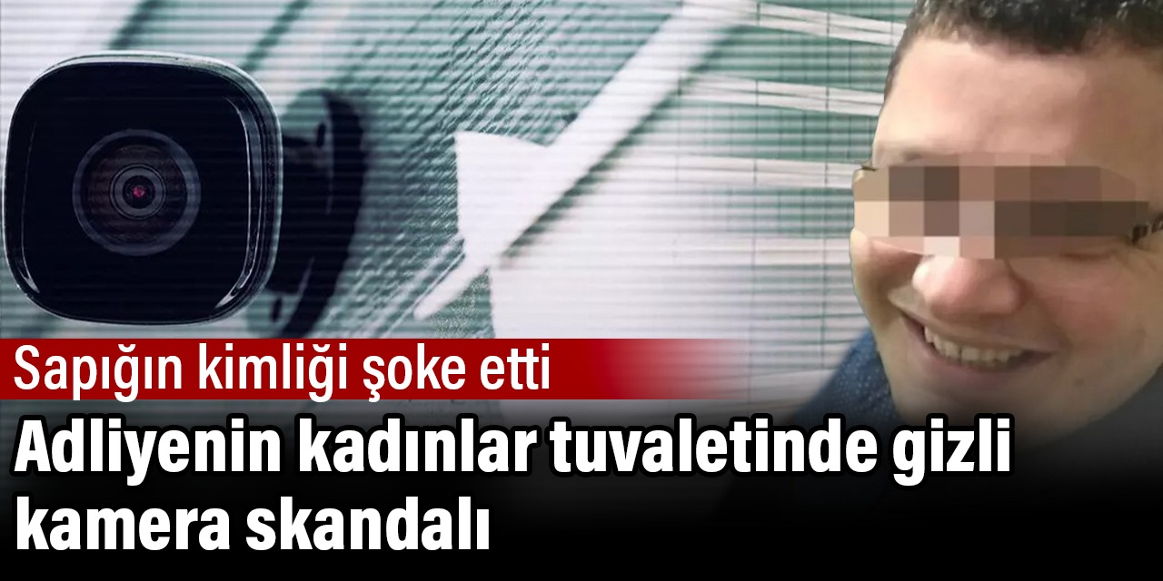 Adliyenin kadınlar tuvaletinde gizli kamera skandalı. Sapığın kimliği şoke etti