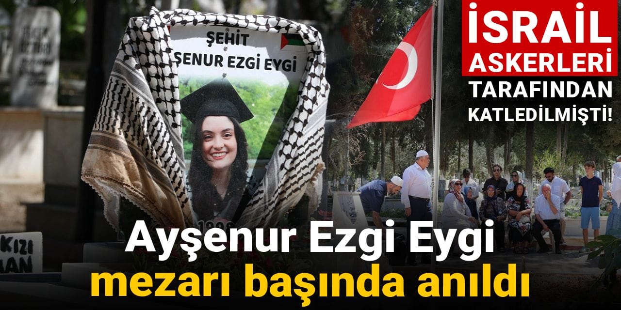 israil askerleri tarafindan katledilmisti aysenur ezgi eygi mezari basinda anildi kWQC1J5E